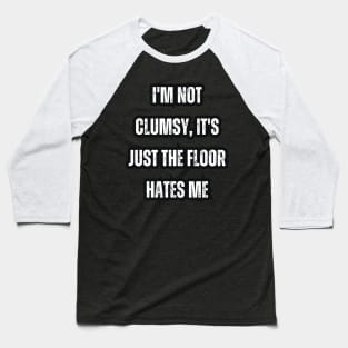 I'm not clumsy, it's just the floor hates me Baseball T-Shirt
